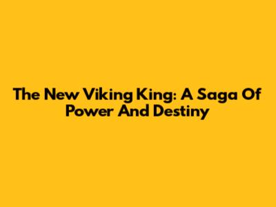 The New Viking King: A Saga Of Power And Destiny