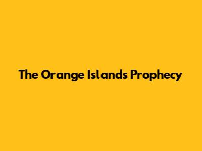 The Orange Islands Prophecy