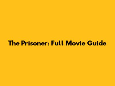 The Prisoner: Full Movie Guide