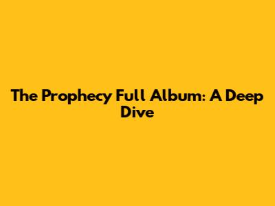 The Prophecy Full Album: A Deep Dive