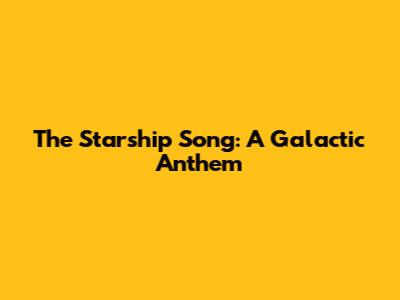 The Starship Song: A Galactic Anthem