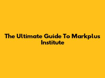 The Ultimate Guide To Markplus Institute