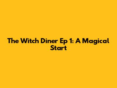 The Witch Diner Ep 1: A Magical Start