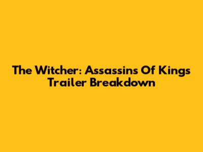 The Witcher: Assassins Of Kings Trailer Breakdown