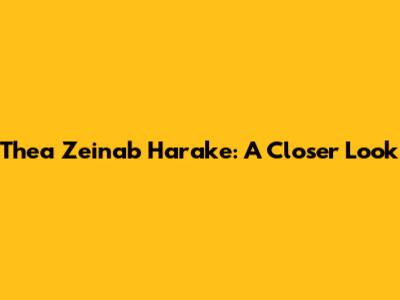 Thea Zeinab Harake: A Closer Look