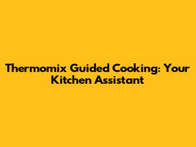 Thermomix Guided Cooking: Your Kitchen Assistant