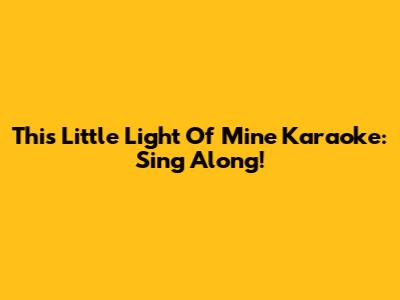 This Little Light Of Mine Karaoke: Sing Along!