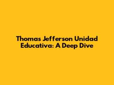 Thomas Jefferson Unidad Educativa: A Deep Dive
