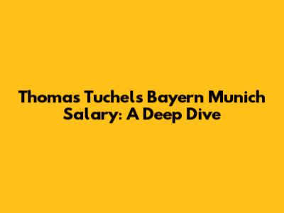 Thomas Tuchel's Bayern Munich Salary: A Deep Dive