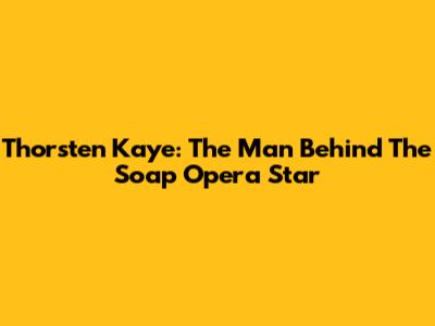 Thorsten Kaye: The Man Behind The Soap Opera Star
