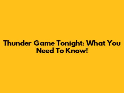 Thunder Game Tonight: What You Need To Know!