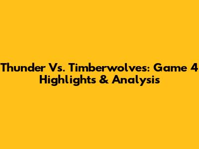 Thunder Vs. Timberwolves: Game 4 Highlights & Analysis