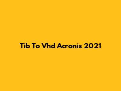 Tib To Vhd Acronis 2021