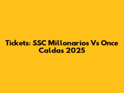 Tickets: SSC Millonarios Vs Once Caldas 2025