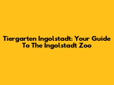 Tiergarten Ingolstadt: Your Guide To The Ingolstadt Zoo