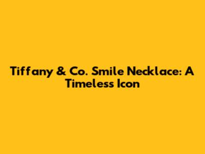 Tiffany & Co. Smile Necklace: A Timeless Icon