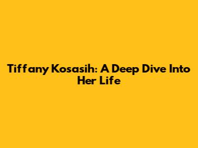 Tiffany Kosasih: A Deep Dive Into Her Life