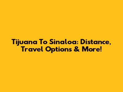 Tijuana To Sinaloa: Distance, Travel Options & More!