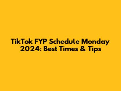 TikTok FYP Schedule Monday 2024: Best Times & Tips