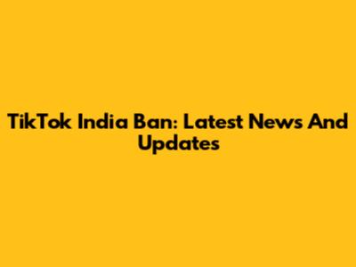 TikTok India Ban: Latest News And Updates