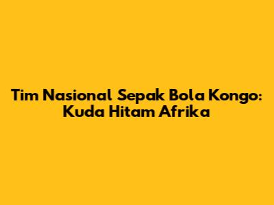 Tim Nasional Sepak Bola Kongo: Kuda Hitam Afrika