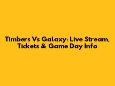 Timbers Vs Galaxy: Live Stream, Tickets & Game Day Info