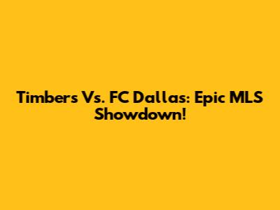 Timbers Vs. FC Dallas: Epic MLS Showdown!