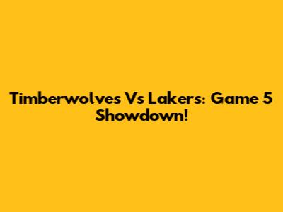 Timberwolves Vs Lakers: Game 5 Showdown!