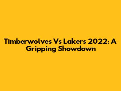 Timberwolves Vs Lakers 2022: A Gripping Showdown