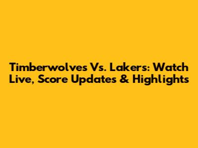 Timberwolves Vs. Lakers: Watch Live, Score Updates & Highlights