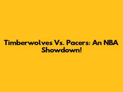 Timberwolves Vs. Pacers: An NBA Showdown!