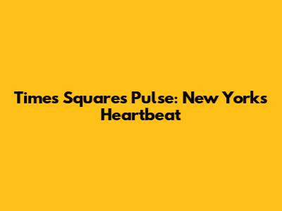 Times Square's Pulse: New York's Heartbeat