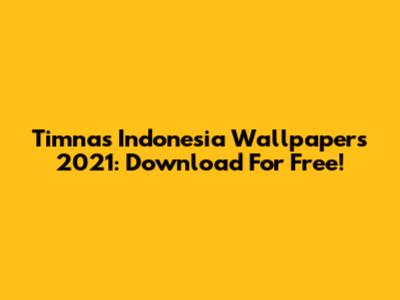 Timnas Indonesia Wallpapers 2021: Download For Free!