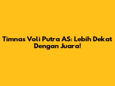 Timnas Voli Putra AS: Lebih Dekat Dengan Juara!