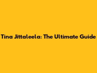 Tina Jittaleela: The Ultimate Guide