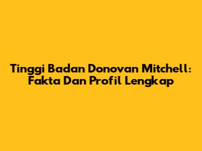 Tinggi Badan Donovan Mitchell: Fakta Dan Profil Lengkap