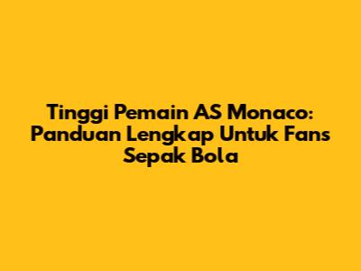 Tinggi Pemain AS Monaco: Panduan Lengkap Untuk Fans Sepak Bola