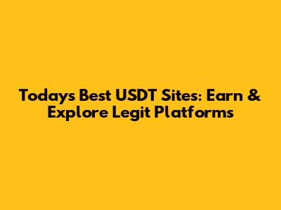 Today's Best USDT Sites: Earn & Explore Legit Platforms