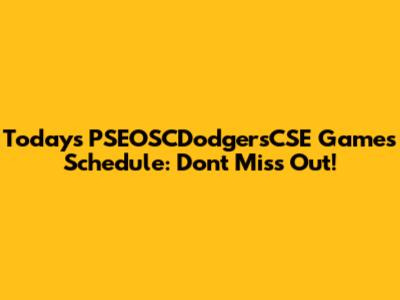 Today's PSEOSCDodgersCSE Games Schedule: Don't Miss Out!