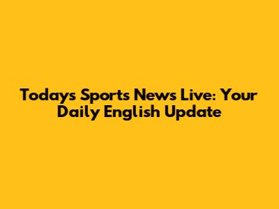 Today's Sports News Live: Your Daily English Update