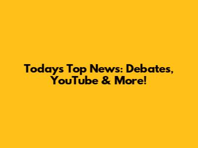 Today's Top News: Debates, YouTube & More!