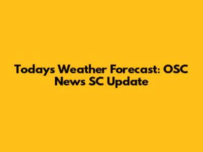 Today's Weather Forecast: OSC News SC Update