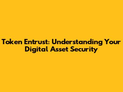 Token Entrust: Understanding Your Digital Asset Security