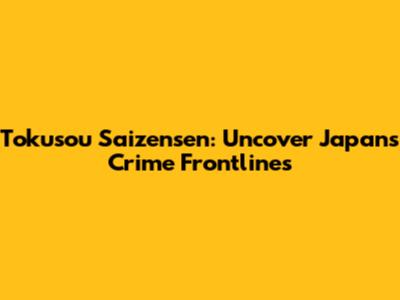 Tokusou Saizensen: Uncover Japan's Crime Frontlines