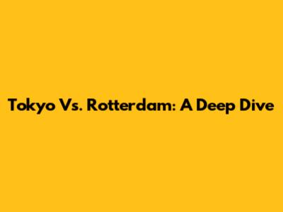 Tokyo Vs. Rotterdam: A Deep Dive
