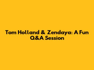 Tom Holland & Zendaya: A Fun Q&A Session