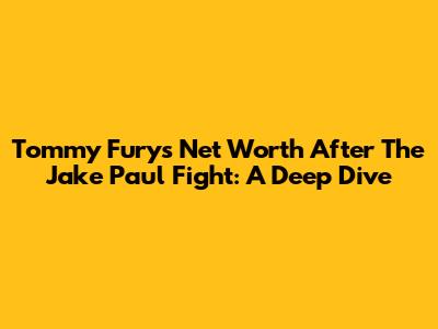 Tommy Fury's Net Worth After The Jake Paul Fight: A Deep Dive