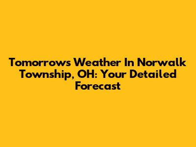 Tomorrow's Weather In Norwalk Township, OH: Your Detailed Forecast