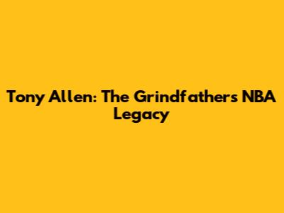Tony Allen: The Grindfather's NBA Legacy