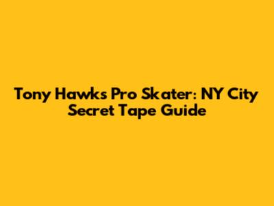 Tony Hawk's Pro Skater: NY City Secret Tape Guide